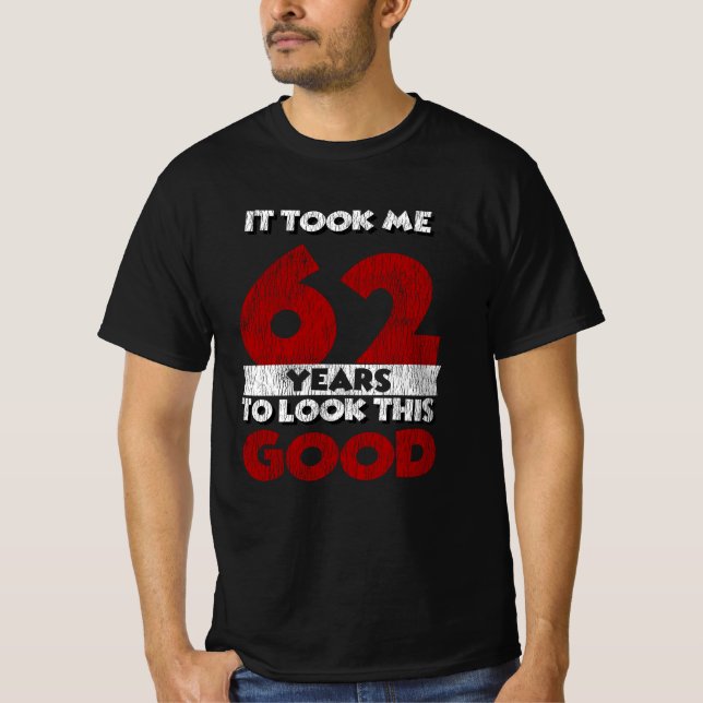 62 Year Old Bday Took Me Look Good 62nd Birthday T-Shirt (Front)