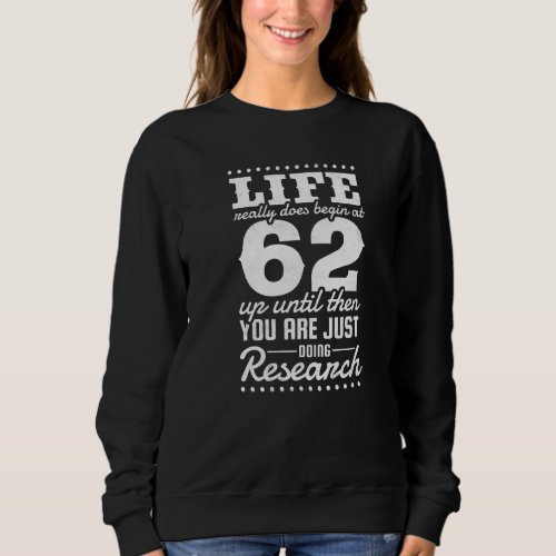 62nd Birthday Life Really Does Begin At 62 Years O Sweatshirt