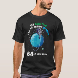 63 Earths Fit Inside Uranus 64 If You Relax Space T-Shirt