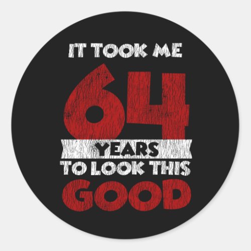 64 Year Old Bday Took Me Look Good 64th Birthday Classic Round Sticker