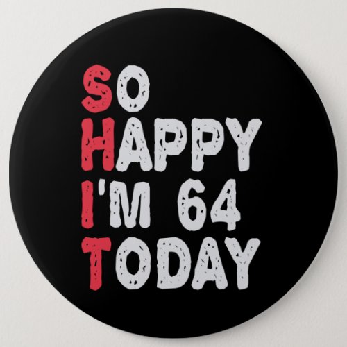 64th Birthday So Happy Im 64 Today Gift Funny Button
