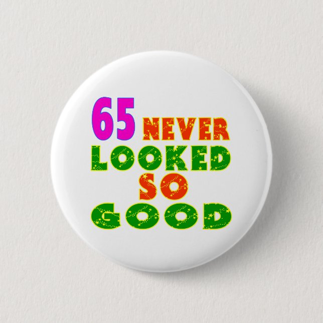 65 Never Looked So Good Birthday Designs Pinback Button (Front)
