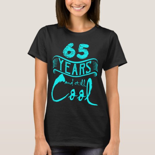 65 Years and Still Cool Funny Birthday Gifts T_Shirt