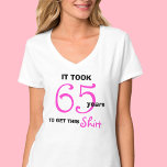65th Birthday Gifts for Her T Shirt - Funny<br><div class="desc">A 65th birthday is a milestone birthday and deserves a special milestone gift... maybe gift ideas which are funny are what you have in mind. If so these t shirts are perfect. The shirt says, "It took 65 years to get this shirt". The white t shirt features hot pink and...</div>