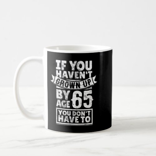 65th Birthday Saying _ Hilarious Age 65 Grow Up Fu Coffee Mug