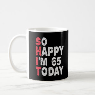 65th Birthday So Happy I'm 65 Today Gift Funny Coffee Mug