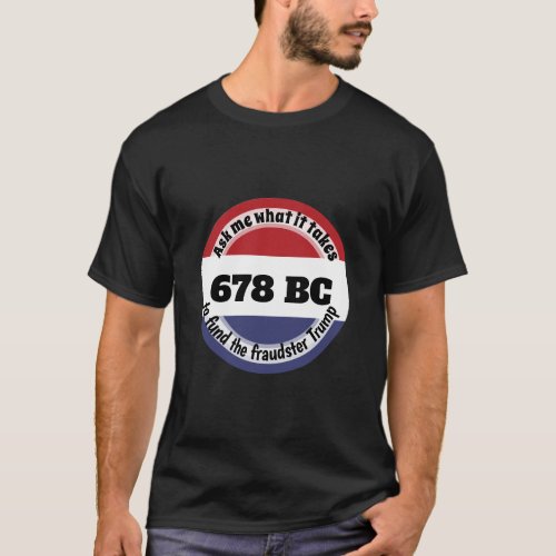 678 BC _ the Big Ask T_Shirt