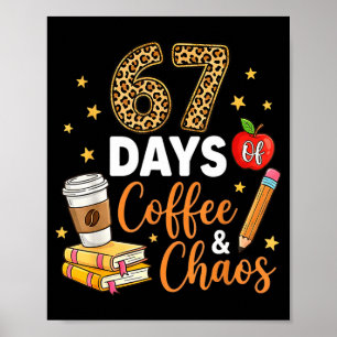 67 Days Of Coffee & Chaos - 67th Day Of School Poster