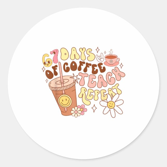 67 Days Of Coffee Teach Repeat 67th Day Of School  Classic Round Sticker (Front)