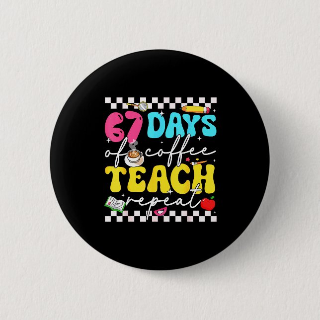 67 Days Of Coffee Teach Repeat Funny Six Seven Mem Button (Front)