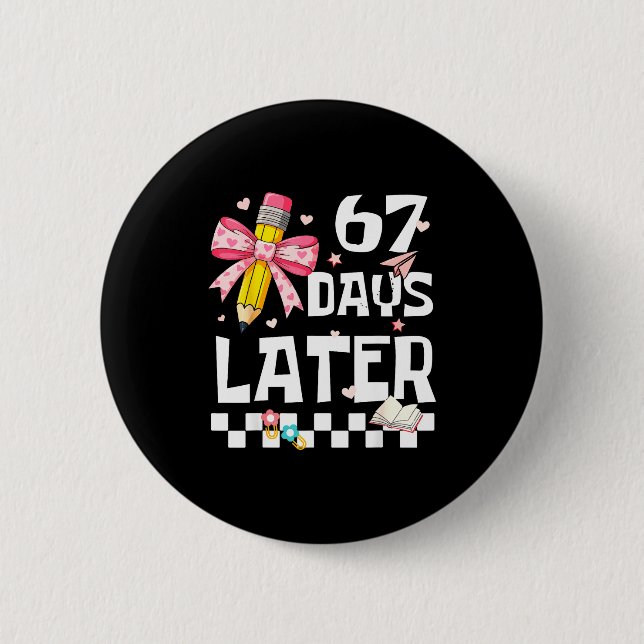 67 Days Of School Funny 67 Days Later Student Teac Button (Front)
