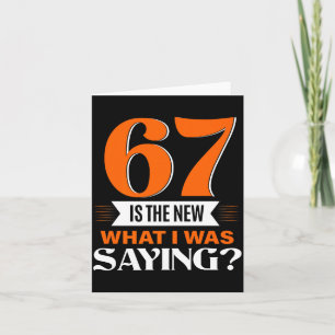 67 Is The New What I Was Saying Funny 67th Birthda Card