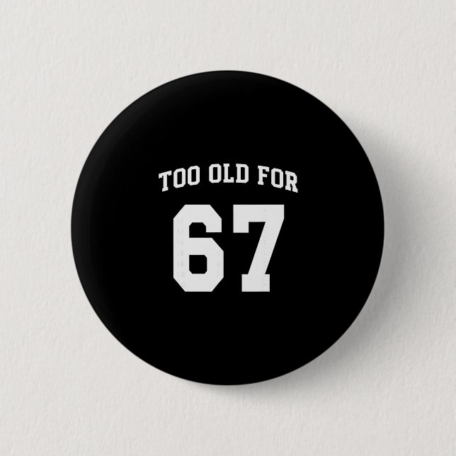 67 Meme Funny Too Old For Six Seven Teacher Parent Button (Front)