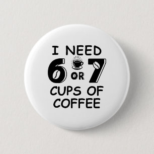 67 Meme Teacher 6 7 Coffee Cups Need Six Seven Cof Button