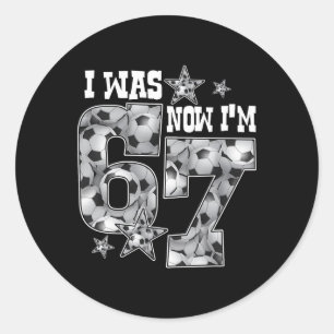 67 Soccer Six Seven Meme 7 Year Old Birthday Was 6 Classic Round Sticker