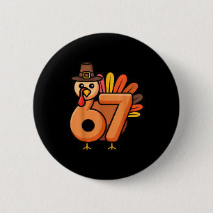 67 Thanksgiving 6 7 Turkey Six Seven  Button