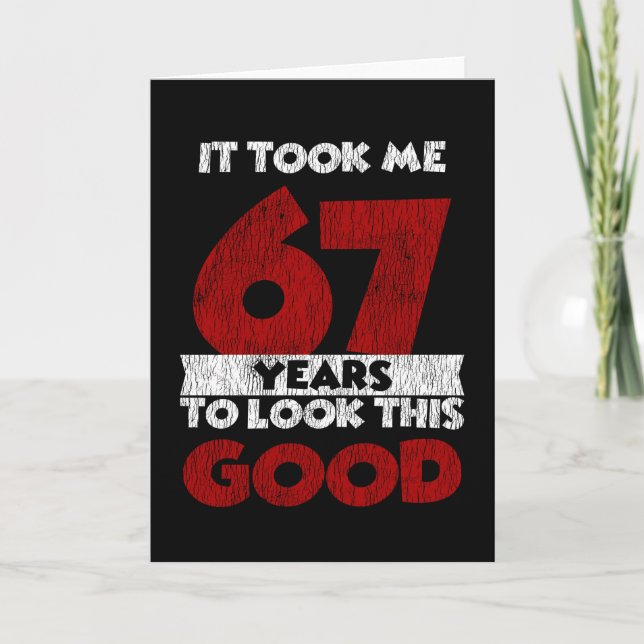 67 Year Old Bday Took Me Look Good 67th Birthday Card (Front)