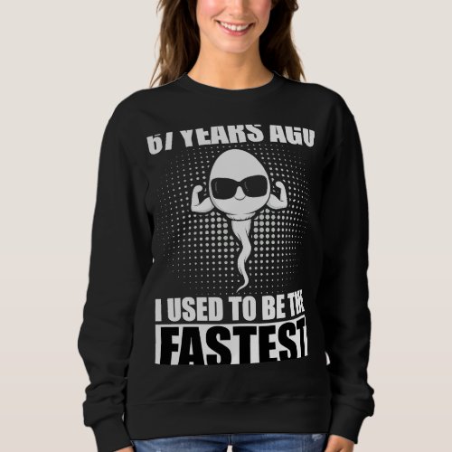 67 Years Ago I Used To Be The Fastest Sweatshirt