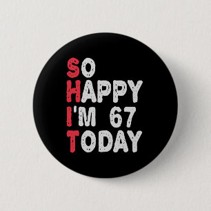 67th Birthday So Happy I'm 67 Today Gift Funny Button