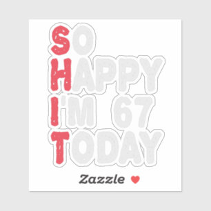 67th Birthday So Happy I'm 67 Today Gift Funny Sticker