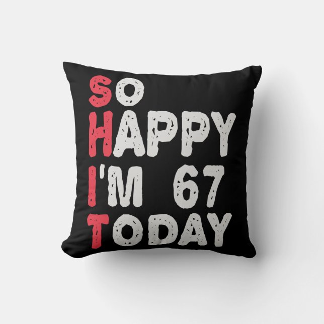 67th Birthday So Happy I'm 67 Today Gift Funny Throw Pillow (Front)