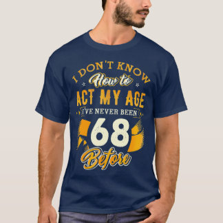 68th Birthday Gifts Funny How To Act My Age 68 T-Shirt