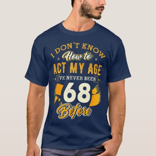 68th Birthday Gifts Funny How To Act My Age 68 T_Shirt