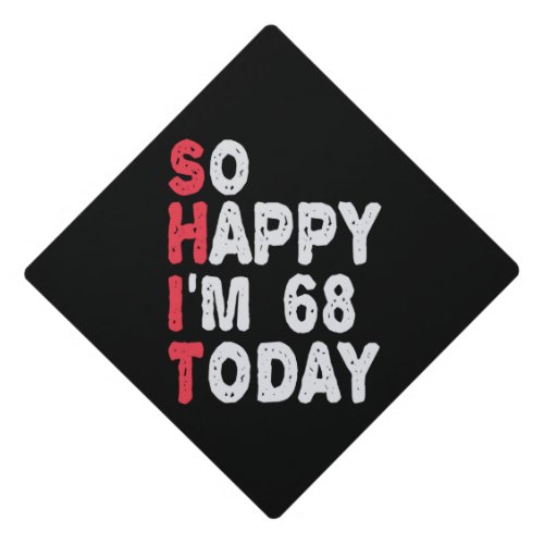 68th Birthday So Happy Im 68 Today Funny Gift Graduation Cap Topper