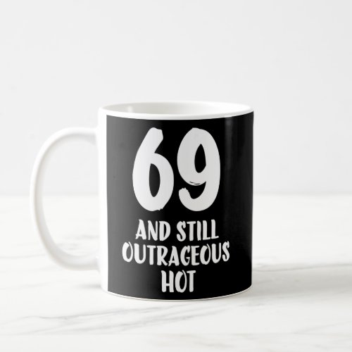 69 And Still outrageous Hot 69th Birthday men Coffee Mug