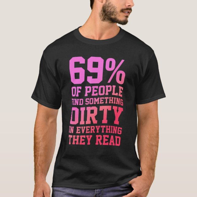 69 Of People Find Something Dirty In Everything Th T-Shirt (Front)