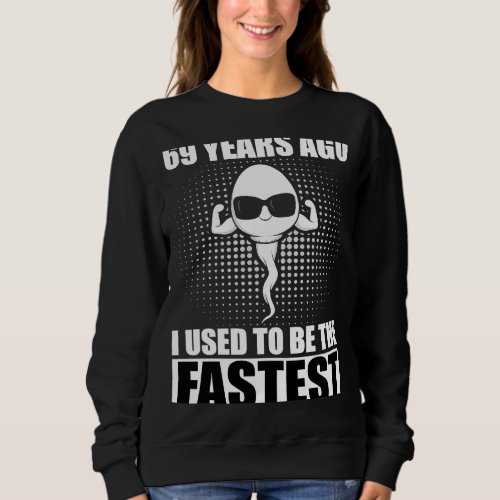 69 Years Ago I Used To Be The Fastest Sweatshirt