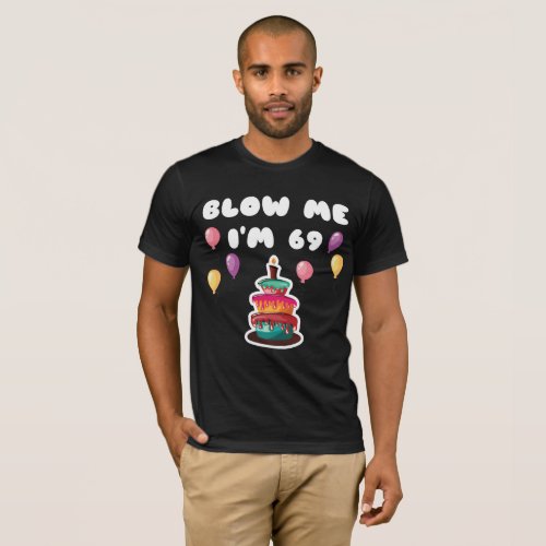 69 Years Old Blow Me Im 69 Funny 69th Birthday Gi T_Shirt