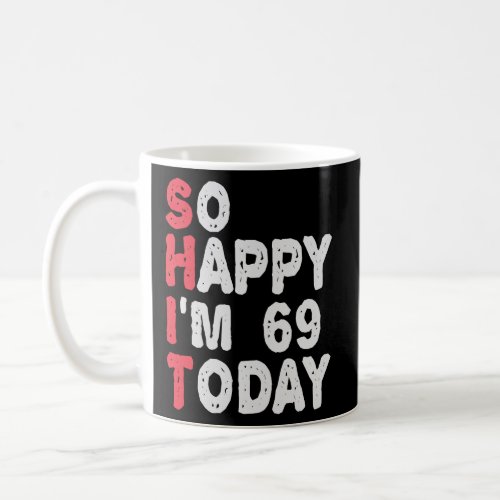 69th Birthday So Happy Im 69 Today Funny Gift  Coffee Mug