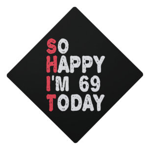 69th Birthday So Happy I'm 69 Today Funny Gift Graduation Cap Topper