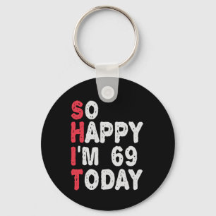 69th Birthday So Happy I'm 69 Today Funny Gift Keychain