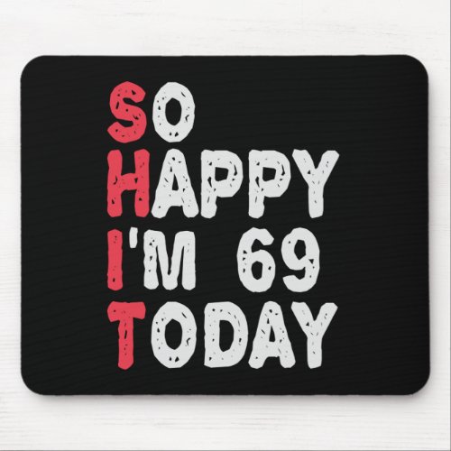 69th Birthday So Happy Im 69 Today Funny Gift Mouse Pad