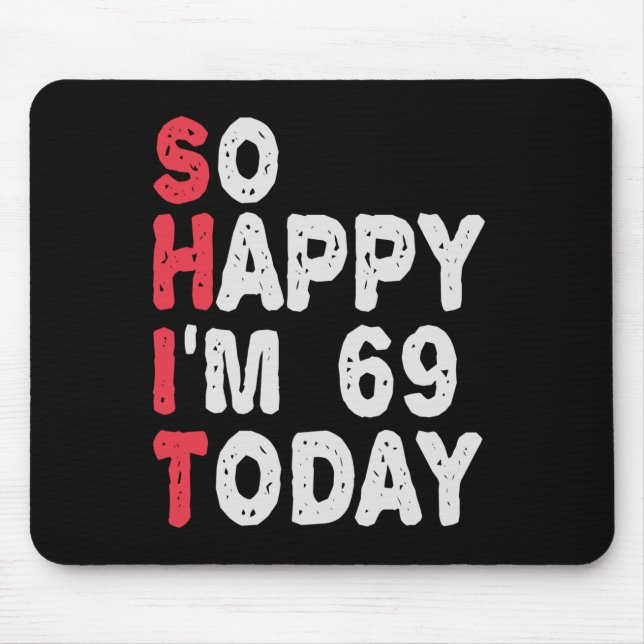 69th Birthday So Happy I'm 69 Today Funny Gift Mouse Pad (Front)