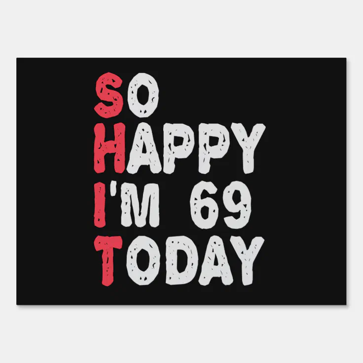 69th Birthday So Happy I'm 69 Today Funny Gift Sign | Zazzle