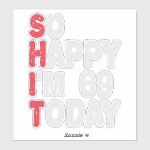 69th Birthday So Happy I'm 69 Today Funny Gift Sticker