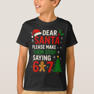 6 7 Christmas Six Seven Dear Santa Make Them Stop  T-Shirt