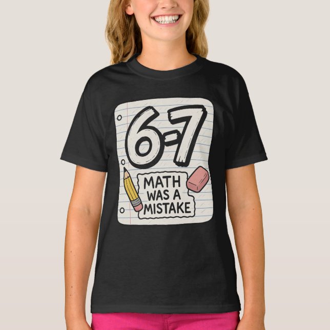 6–7 Math Was a Mistake – Funny School Shirt (Front)
