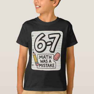 6–7 Math Was a Mistake – Funny School Shirt