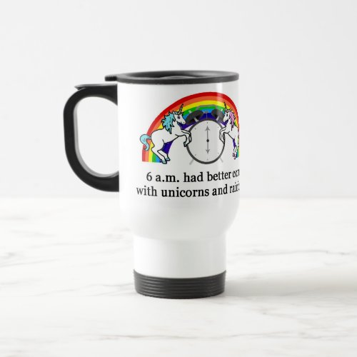 6 AM Need Unicorns Travel Mug