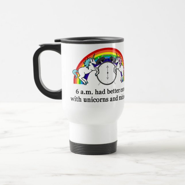 6 AM Need Unicorns Travel Mug (Left)