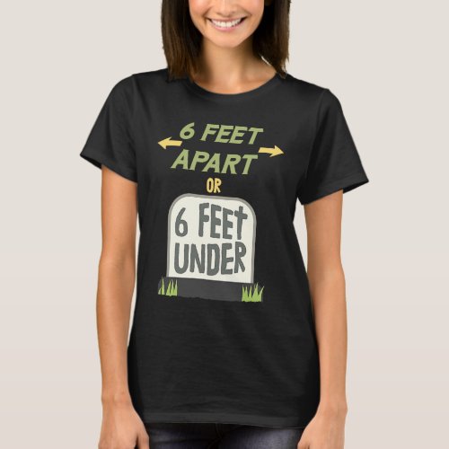 6 Feet Apart or 6 Feet Under Gentle Social Distanc T_Shirt