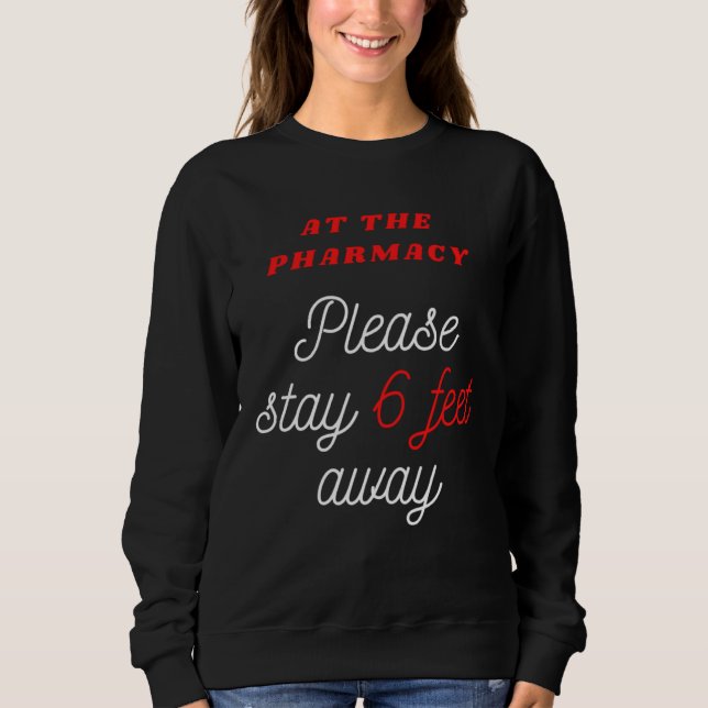 6 FEET AWAY AT THE PHARMACY for Pharmacist Sweatshirt (Front)