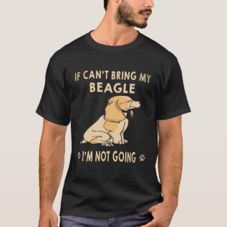 6 If I Can't Bring My Beagle I'm Not Going Beagle T-Shirt