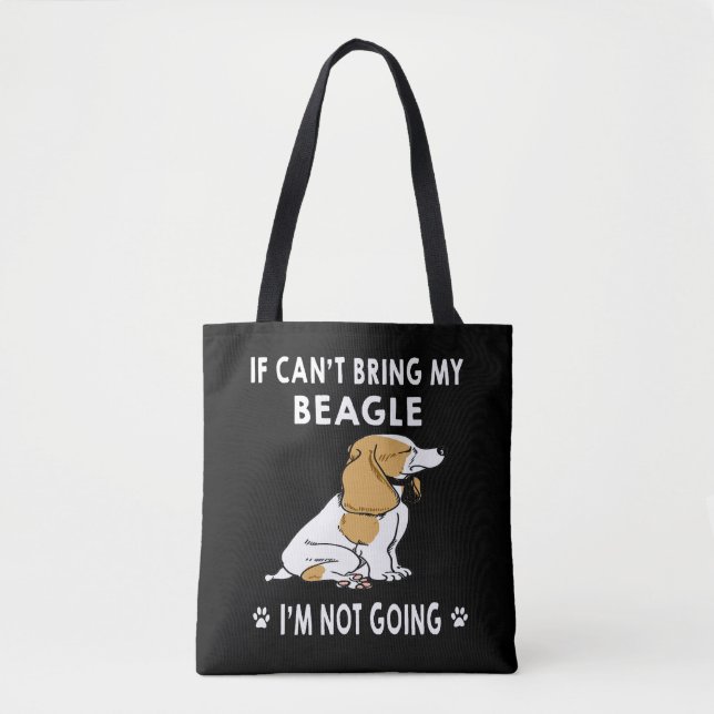 6 If I Can't Bring My Beagle I'm Not Going Tote Bag (Front)
