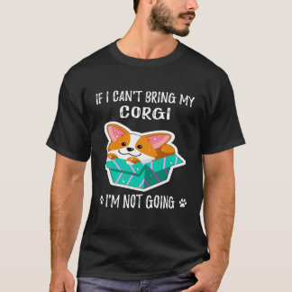 6 If I Can't Bring My Corgi I'm Not Going T-Shirt