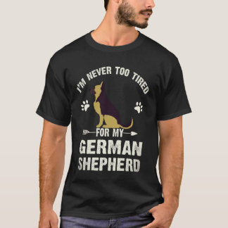 6 I'm Never Too Tired For My German Shepherd T-Shirt
